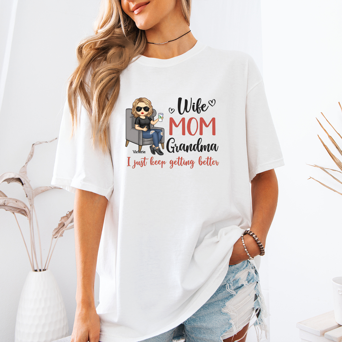 Wife, Mom, Grandma, I Just Keep Getting Better - Personalized T-shirt - Gift For Mom, Grandma