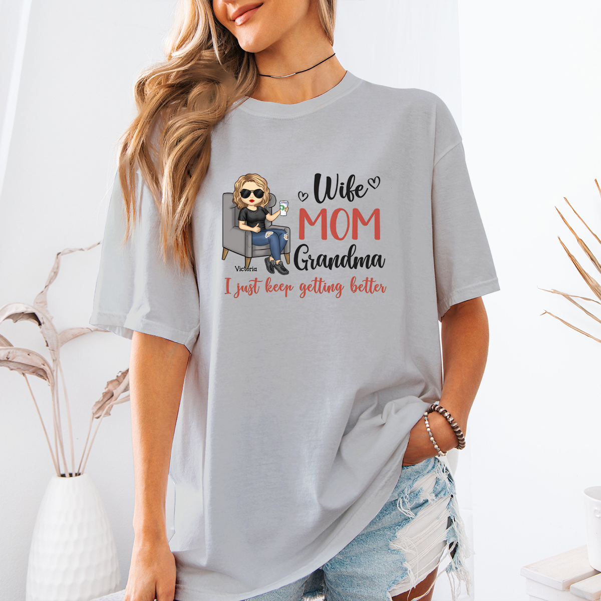 Wife, Mom, Grandma, I Just Keep Getting Better - Personalized T-shirt - Gift For Mom, Grandma