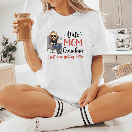 Wife, Mom, Grandma, I Just Keep Getting Better - Personalized T-shirt - Gift For Mom, Grandma